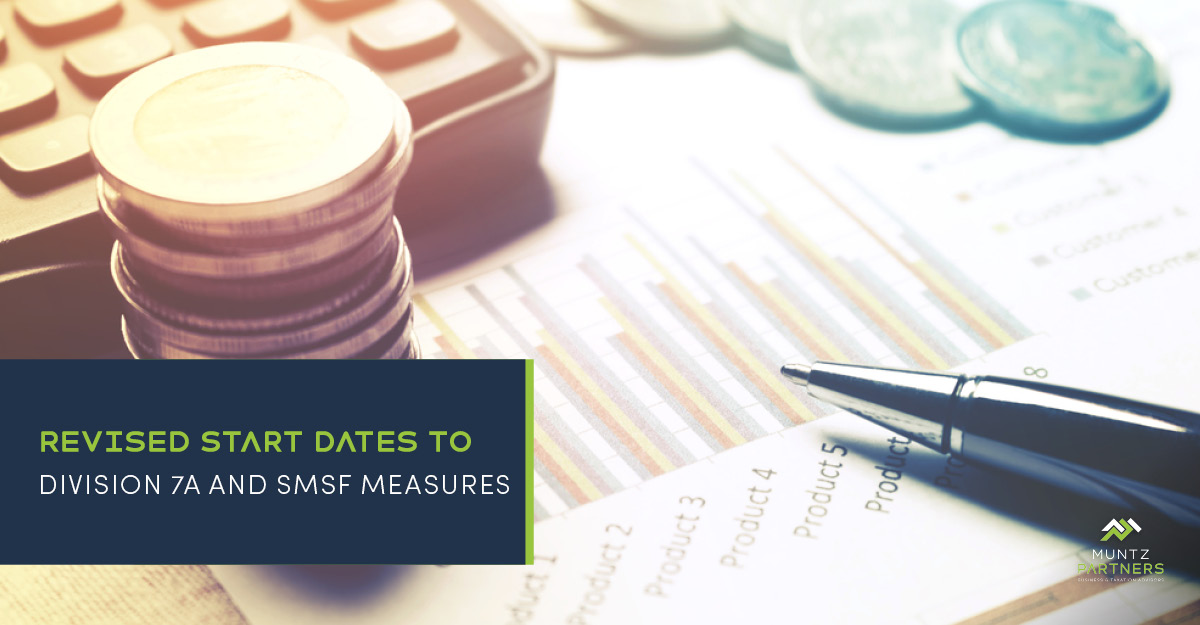 Revised start dates to Division 7A and SMSF measures | Muntz Partners